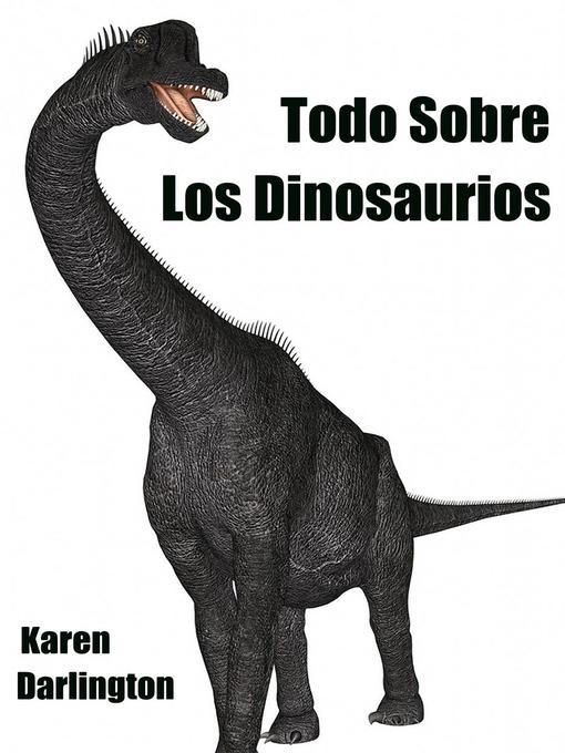 Title details for Todo Sobre Los Dinosaurios by Karen Darlington - Available